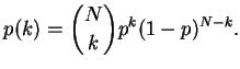 $\displaystyle p(k) = \binom{N}{k} p^{k} (1-p)^{N-k}.
$