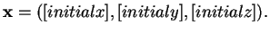 $\displaystyle \mathbf{x}=([initialx],[initialy],[initialz]).
$