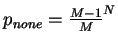 $ p_{none} = \frac{M-1}{M}^N$