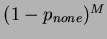 $ (1-p_{none})^{M}$