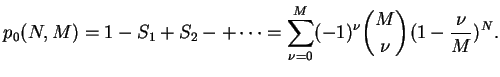 $\displaystyle p_{0}(N,M)=1-S_{1}+S_{2}-+\cdots=\sum_{\nu=0}^{M} (-1)^{\nu}
\binom{M}{\nu}(1-\frac{\nu}{M})^{N}.
$