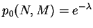 $\displaystyle p_{0}(N,M) = e^{-\lambda}$